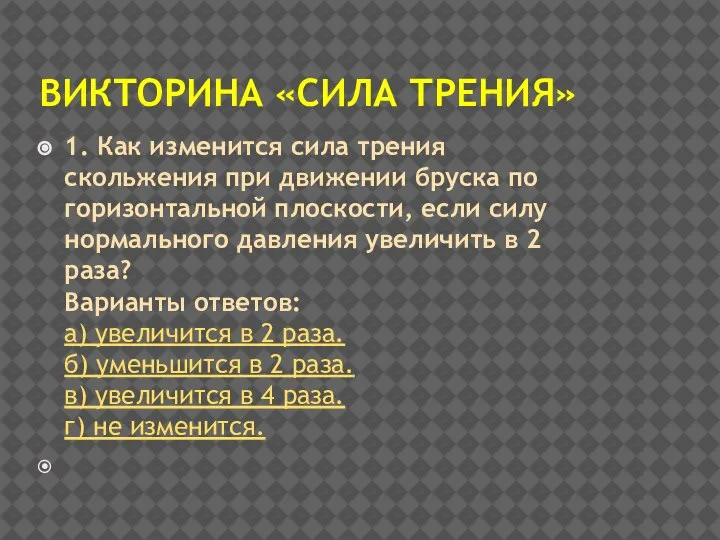 ВИКТОРИНА «СИЛА ТРЕНИЯ» 1. Как изменится сила трения скольжения при движении