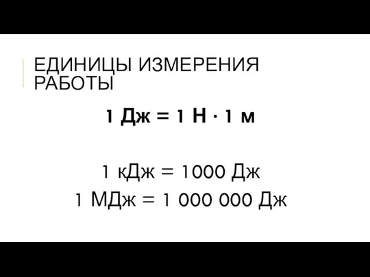 ЕДИНИЦЫ ИЗМЕРЕНИЯ РАБОТЫ 1 Дж = 1 Н ∙ 1 м