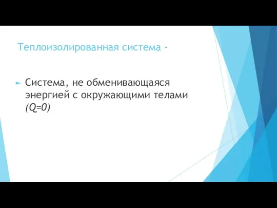 Теплоизолированная система - Система, не обменивающаяся энергией с окружающими телами (Q=0)