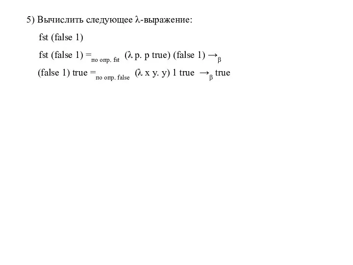 5) Вычислить следующее λ-выражение: fst (false 1) fst (false 1) =по