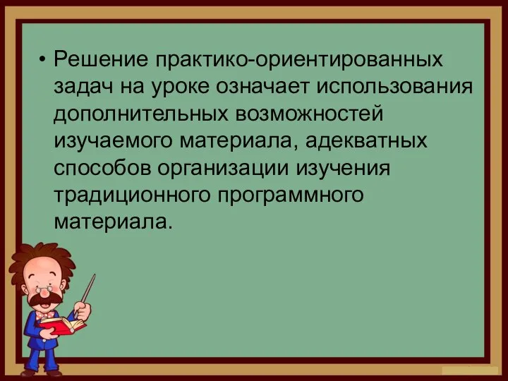 Решение практико-ориентированных задач на уроке означает использования дополнительных возможностей изучаемого материала,