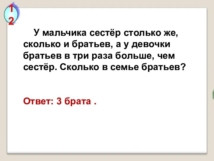 12 У мальчика сестёр столько же, сколько и братьев, а у