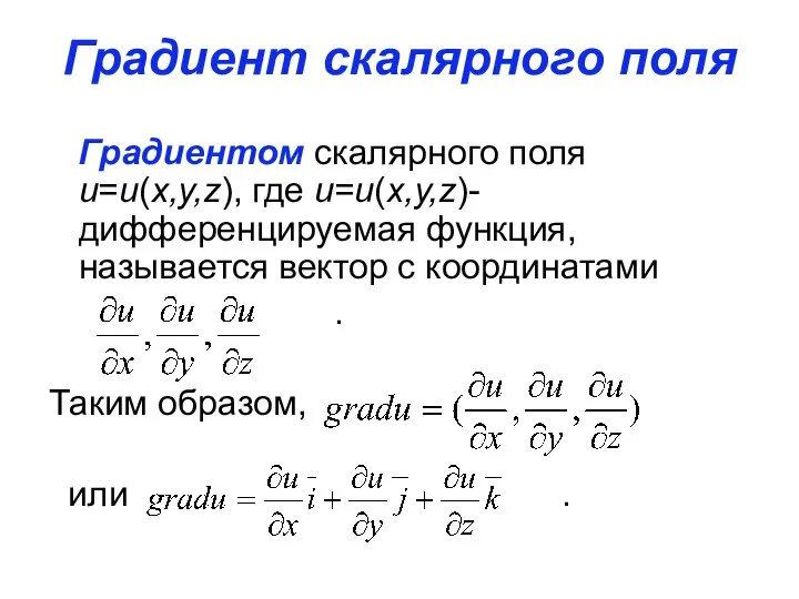 Градиент скалярного поля Градиентом скалярного поля u=u(x,y,z), где u=u(x,y,z)-дифференцируемая функция, называется