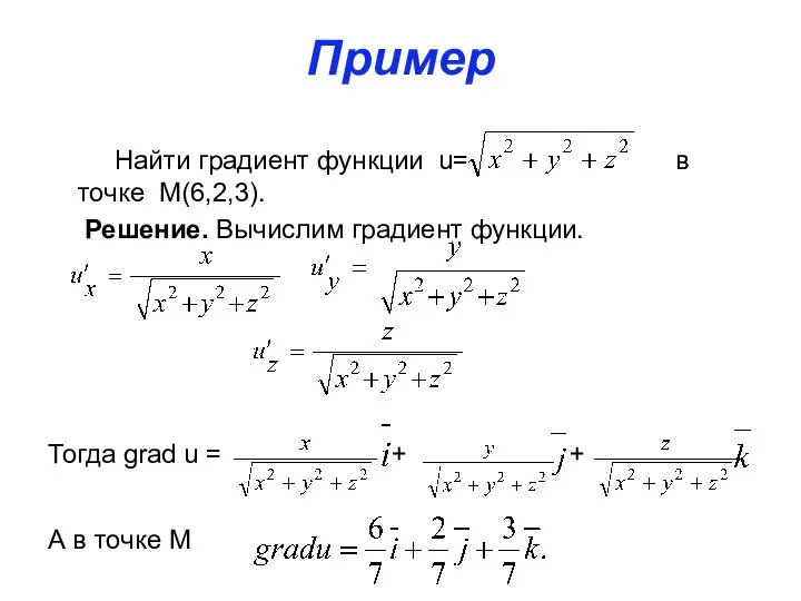 Пример Найти градиент функции u= в точке M(6,2,3). Решение. Вычислим градиент