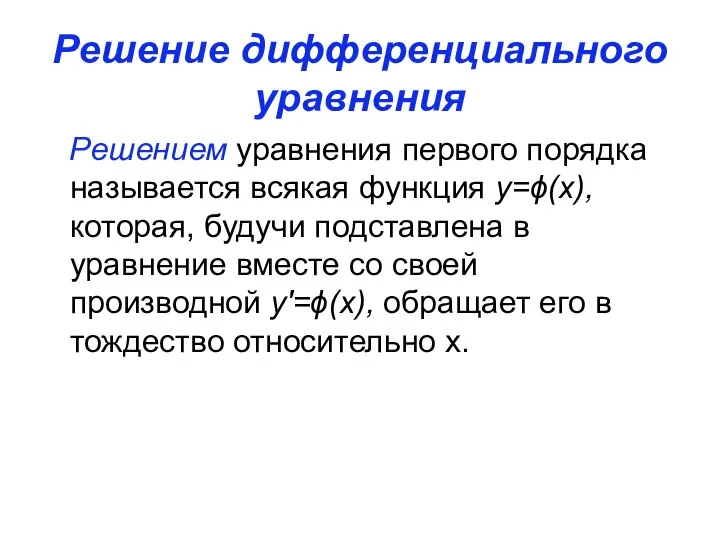 Решение дифференциального уравнения Решением уравнения первого порядка называется всякая функция y=ϕ(x),