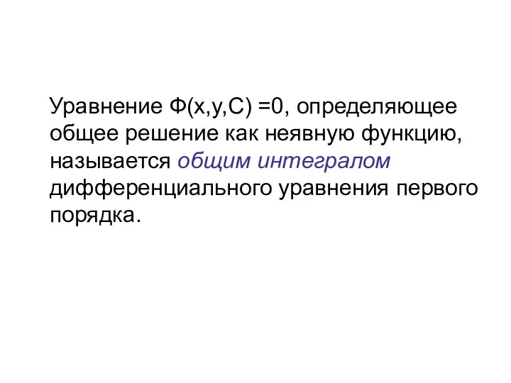 Уравнение Ф(x,y,C) =0, определяющее общее решение как неявную функцию, называется общим интегралом дифференциального уравнения первого порядка.