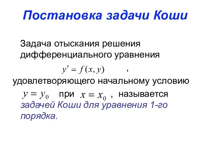 Постановка задачи Коши Задача отыскания решения дифференциального уравнения , удовлетворяющего начальному