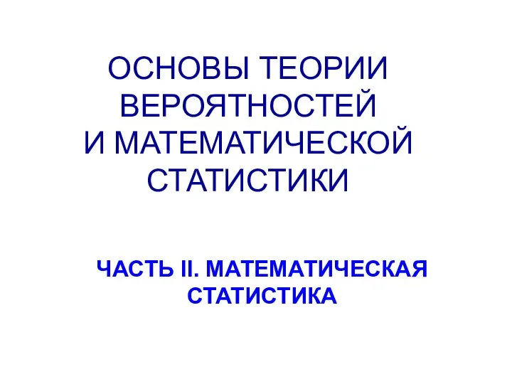 ОСНОВЫ ТЕОРИИ ВЕРОЯТНОСТЕЙ И МАТЕМАТИЧЕСКОЙ СТАТИСТИКИ ЧАСТЬ II. МАТЕМАТИЧЕСКАЯ СТАТИСТИКА