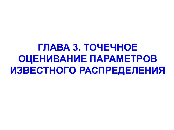 ГЛАВА 3. ТОЧЕЧНОЕ ОЦЕНИВАНИЕ ПАРАМЕТРОВ ИЗВЕСТНОГО РАСПРЕДЕЛЕНИЯ