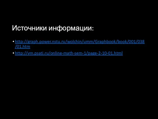 Источники информации: http://graph.power.nstu.ru/wolchin/umm/Graphbook/book/001/038/01.htm http://vm.psati.ru/online-math-sem-1/page-2-10-01.html