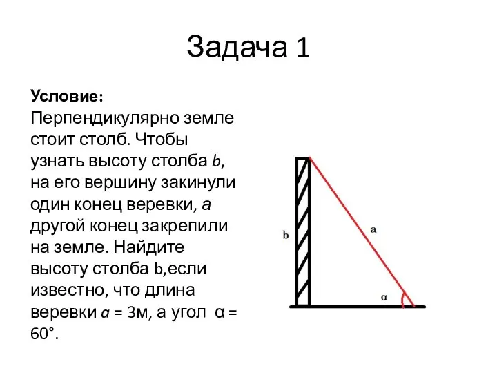 Задача 1 Условие: Перпендикулярно земле стоит столб. Чтобы узнать высоту столба
