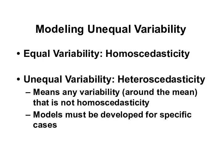 Modeling Unequal Variability Equal Variability: Homoscedasticity Unequal Variability: Heteroscedasticity Means any