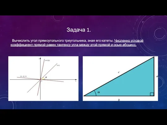 Задача 1. Вычислить угол прямоугольного треугольника, зная его катеты. Численно угловой