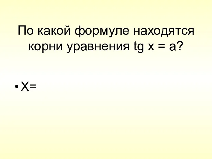 По какой формуле находятся корни уравнения tg x = a? X=