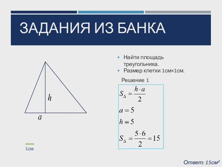 ЗАДАНИЯ ИЗ БАНКА Решение 1 Найти площадь треугольника. Размер клетки 1см×1см. Ответ: 15см²