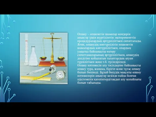 Өлшеу – өлшенетін шамалар мәндерін анықтау үшін жүргізілетін эксперименттік процедуралардың әртүрлілігімен