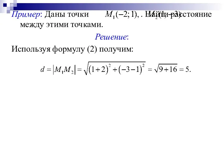 Пример: Даны точки . Найти расстояние между этими точками. Решение: Используя формулу (2) получим: