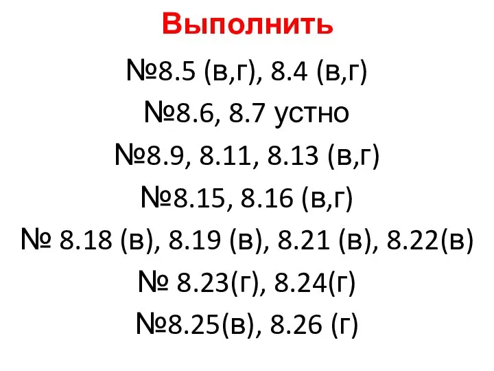 Выполнить №8.5 (в,г), 8.4 (в,г) №8.6, 8.7 устно №8.9, 8.11, 8.13