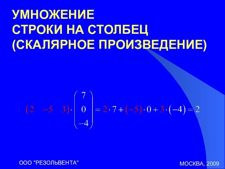 МОСКВА, 2009 ООО "РЕЗОЛЬВЕНТА" УМНОЖЕНИЕ СТРОКИ НА СТОЛБЕЦ (СКАЛЯРНОЕ ПРОИЗВЕДЕНИЕ)