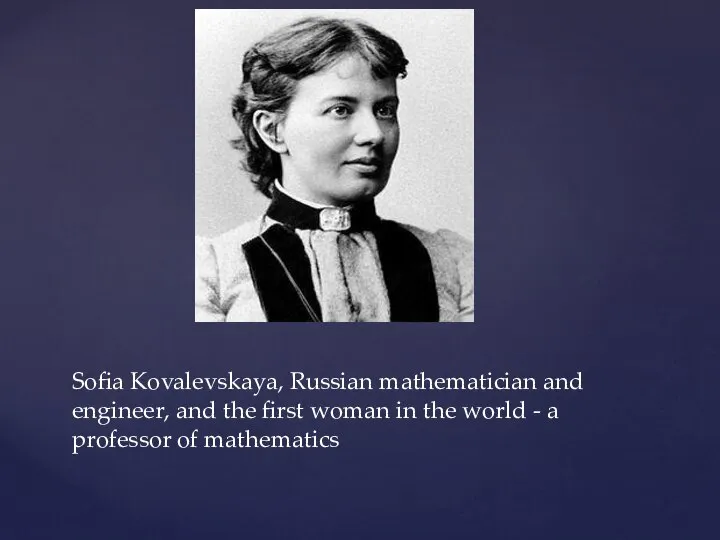 Sofia Kovalevskaya, Russian mathematician and engineer, and the first woman in