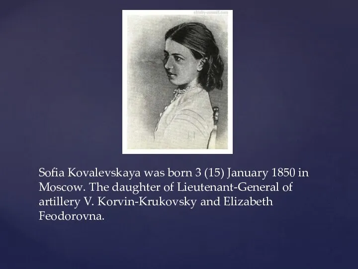 Sofia Kovalevskaya was born 3 (15) January 1850 in Moscow. The