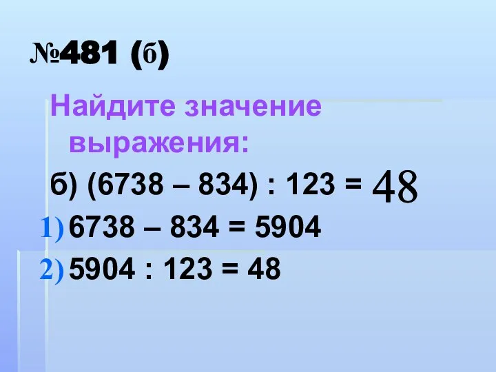 №481 (б) Найдите значение выражения: б) (6738 – 834) : 123