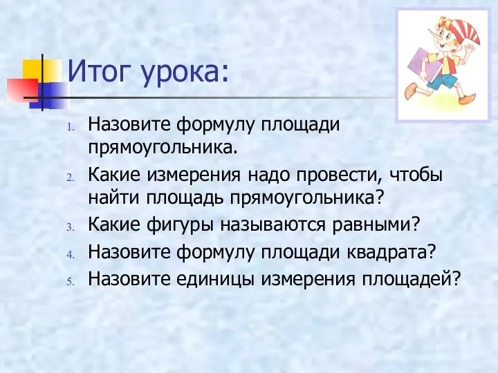 Итог урока: Назовите формулу площади прямоугольника. Какие измерения надо провести, чтобы