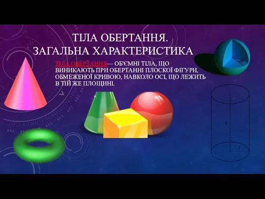 ТІЛА ОБЕРТАННЯ. ЗАГАЛЬНА ХАРАКТЕРИСТИКА ТІЛА ОБЕРТАННЯ— ОБ'ЄМНІ ТІЛА, ЩО ВИНИКАЮТЬ ПРИ