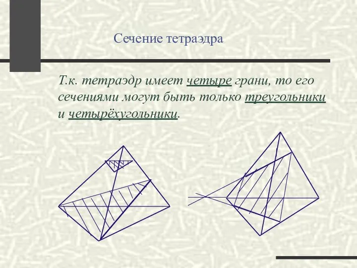 Сечение тетраэдра Т.к. тетраэдр имеет четыре грани, то его сечениями могут быть только треугольники и четырёхугольники.