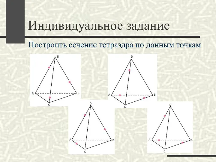 Индивидуальное задание Построить сечение тетраэдра по данным точкам