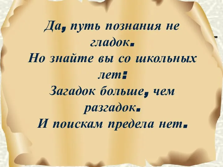 Да, путь познания не гладок. Но знайте вы со школьных лет: