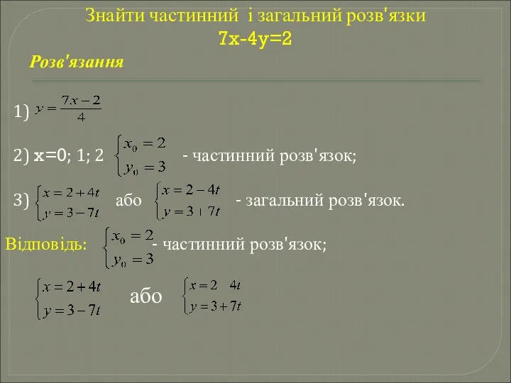 Знайти частинний і загальний розв'язки 7x-4y=2 Розв'язання 1) 2) x=0; 1;