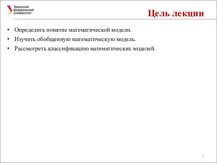 Цель лекции Определить понятие математической модели. Изучить обобщенную математическую модель. Рассмотреть классификацию математических моделей.