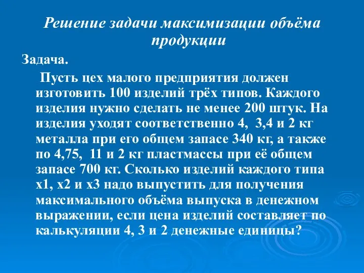 Решение задачи максимизации объёма продукции Задача. Пусть цех малого предприятия должен