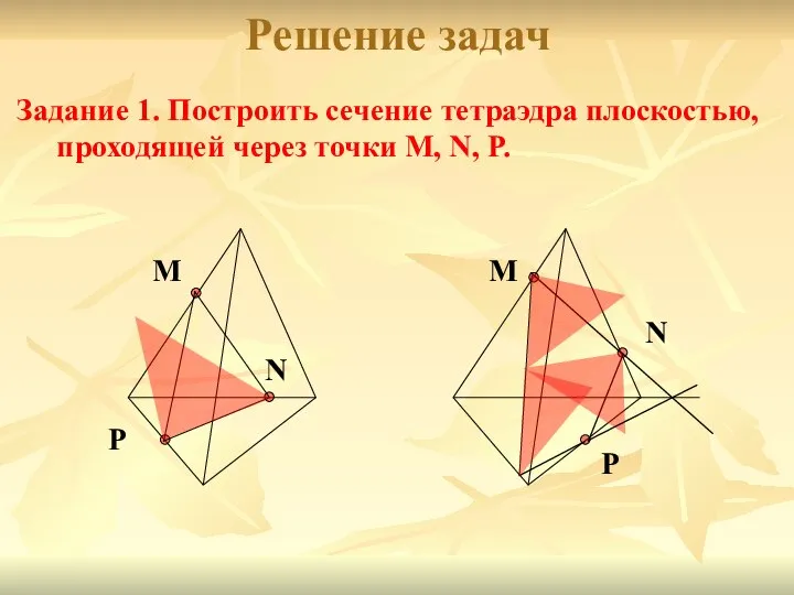 Решение задач Задание 1. Построить сечение тетраэдра плоскостью, проходящей через точки