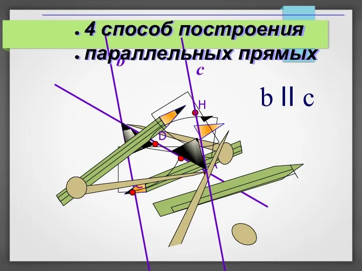 b b II c А B C D H c 4 способ построения параллельных прямых