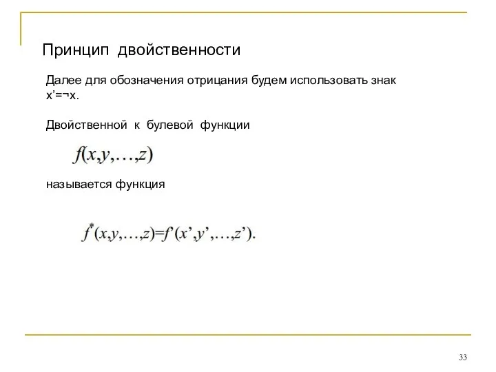 Далее для обозначения отрицания будем использовать знак x’=¬x. Двойственной к булевой функции называется функция Принцип двойственности