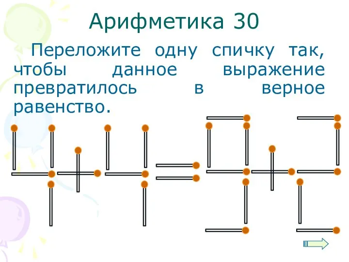 Арифметика 30 Переложите одну спичку так, чтобы данное выражение превратилось в верное равенство.