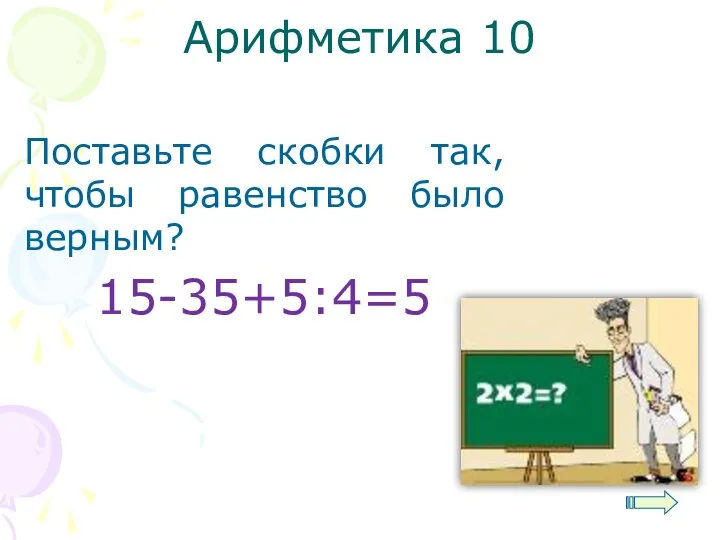 Арифметика 10 Поставьте скобки так, чтобы равенство было верным? 15-35+5:4=5