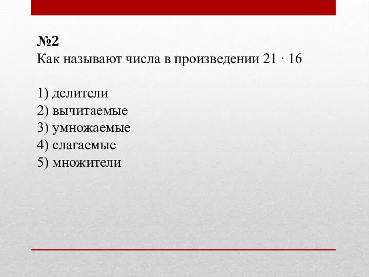 №2 Как называют числа в произведении 21 ∙ 16 1) делители