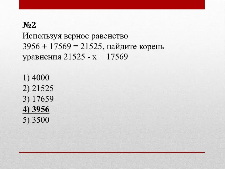 №2 Используя верное равенство 3956 + 17569 = 21525, найдите корень