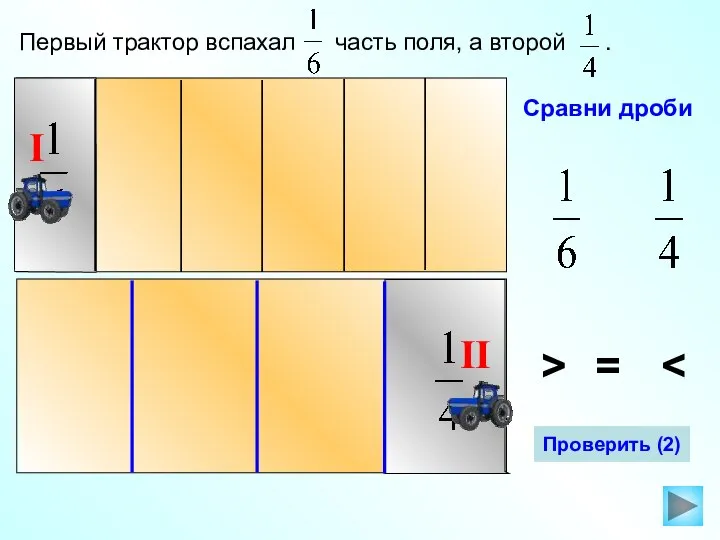 Сравни дроби Первый трактор вспахал часть поля, а второй . > = Проверить (2)