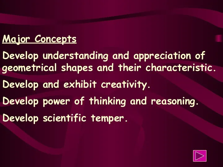 Major Concepts Develop understanding and appreciation of geometrical shapes and their
