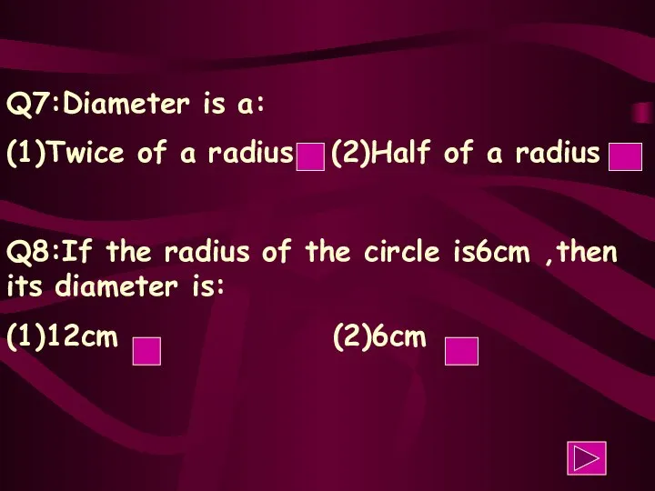 Q7:Diameter is a: (1)Twice of a radius (2)Half of a radius