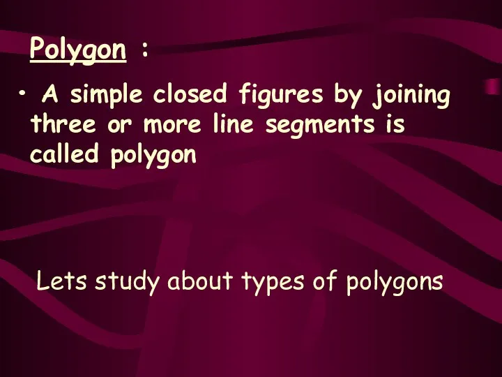 Polygon : A simple closed figures by joining three or more