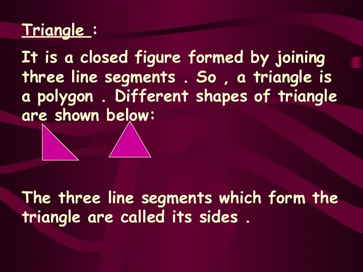 Triangle : It is a closed figure formed by joining three