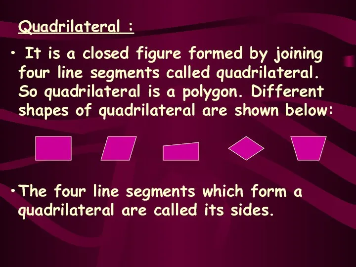 Quadrilateral : It is a closed figure formed by joining four