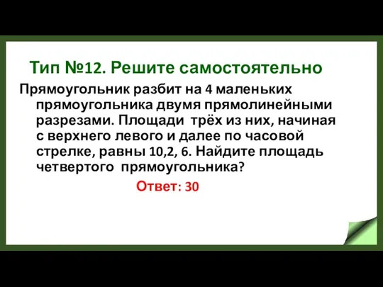 Тип №12. Решите самостоятельно Прямоугольник разбит на 4 маленьких прямоугольника двумя