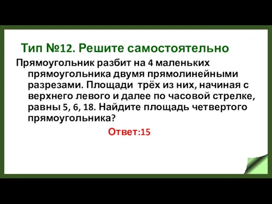 Тип №12. Решите самостоятельно Прямоугольник разбит на 4 маленьких прямоугольника двумя