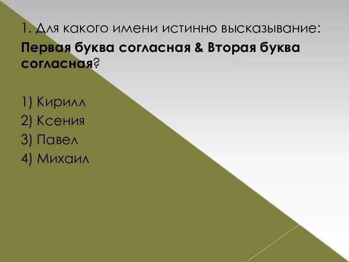 1. Для какого имени истинно высказывание: Первая буква согласная & Вторая